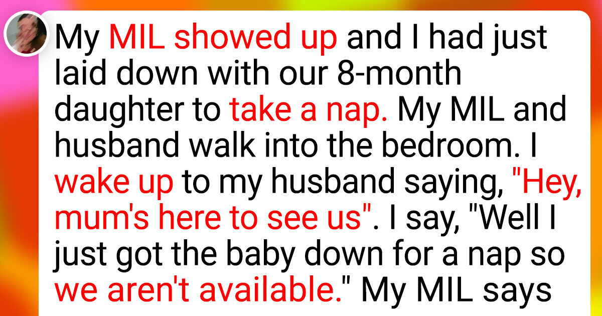My mother-in-law showed up and I had just laid down with our 8-month