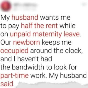 My Husband Wants Me to Pay Half the Rent While on Unpaid Maternity Leave